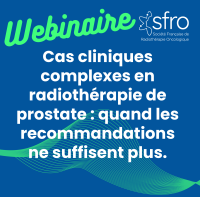 Webinaire de la SFRO - Cas cliniques complexes en radiothérapie de prostate : Quand les recommandations ne suffisent plus